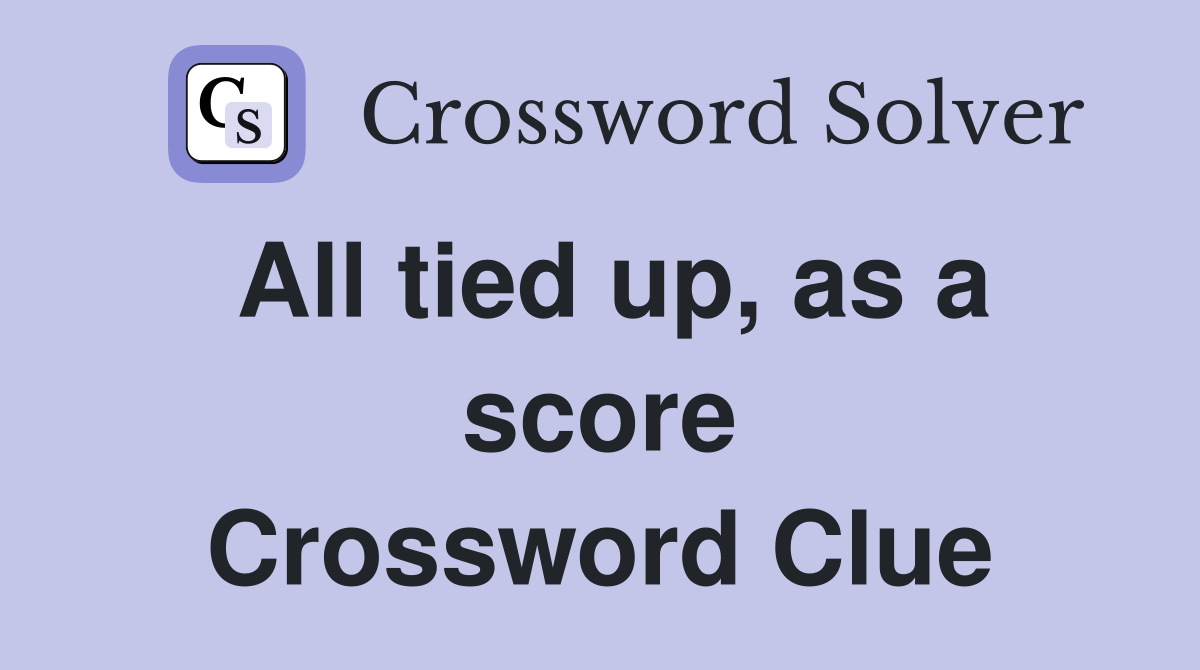 All tied up, as a score Crossword Clue Answers Crossword Solver